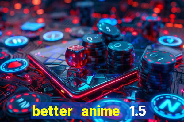 better anime 1.5 apk download